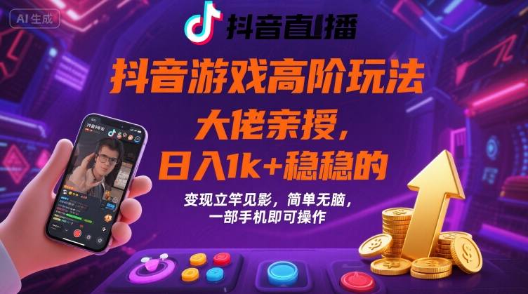 抖音游戏大佬高阶玩法，日入 1k + 稳稳的，变现立竿见影，简单无脑，一部手机即可操作【揭秘】小淇云库-创业网-网赚副业-网创副业-项目拆解-技术类创业资源网-副业网-免费资源下载小淇云库