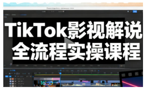 TikTok影视解说全流程实操，手把手教你打造TK爆款解说视频小淇云库-创业网-网赚副业-网创副业-项目拆解-技术类创业资源网-副业网-免费资源下载小淇云库