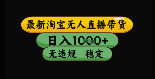 最新淘宝无人直播带货独家技术，日入1k+，无违规无封号，操作简单，长期稳定【揭秘】小淇云库-创业网-网赚副业-网创副业-项目拆解-技术类创业资源网-副业网-免费资源下载小淇云库