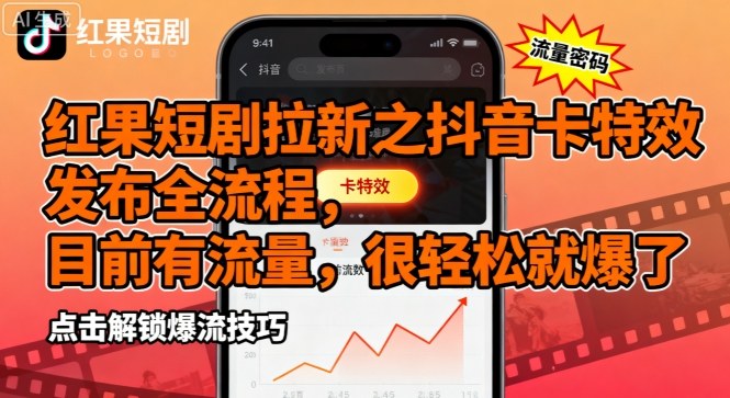红果短剧拉新之抖音卡特效发布全流程，目前有流量，很轻松就爆了小淇云库-创业网-网赚副业-网创副业-项目拆解-技术类创业资源网-副业网-免费资源下载小淇云库