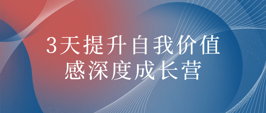 3天提升自我价值感深度成长营小淇云库-创业网-网赚副业-网创副业-项目拆解-技术类创业资源网-副业网-免费资源下载小淇云库