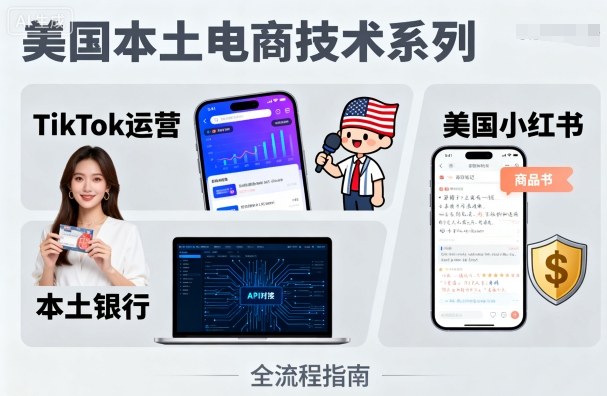 美国本土电商技术，Tiktok 运营篇+美国小红书篇+本土银行篇小淇云库-创业网-网赚副业-网创副业-项目拆解-技术类创业资源网-副业网-免费资源下载小淇云库