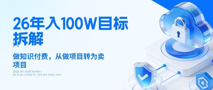 26年年入100W目标拆解:做知识付费,从做项目转为卖项目【揭秘】小淇云库-创业网-网赚副业-网创副业-项目拆解-技术类创业资源网-副业网-免费资源下载小淇云库