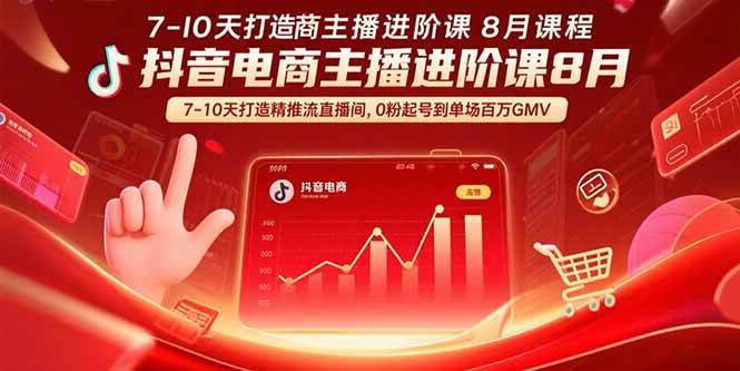 （15718期）抖音电商主播进阶课8月 7-10天打造精准推流直播间，0粉起号到单场百万GMV小淇云库-创业网-网赚副业-网创副业-项目拆解-技术类创业资源网-副业网-免费资源下载小淇云库