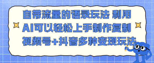 自带流量的语录玩法,利用AI可以轻松上手,制作复制视频号+抖音多种变现玩法小淇云库-创业网-网赚副业-网创副业-项目拆解-技术类创业资源网-副业网-免费资源下载小淇云库