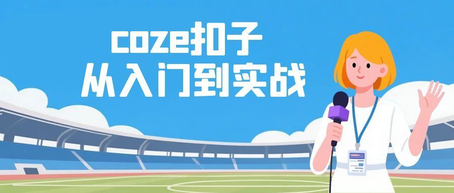 coze扣子从入门到实战 快速掌握AI工作流搭建小淇云库-创业网-网赚副业-网创副业-项目拆解-技术类创业资源网-副业网-免费资源下载小淇云库