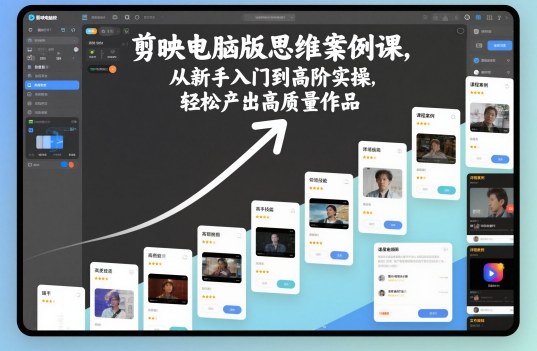 剪映电脑版思维案例课，从新手入门到高阶实操，轻松产出高质量作品小淇云库-创业网-网赚副业-网创副业-项目拆解-技术类创业资源网-副业网-免费资源下载小淇云库