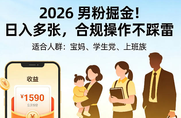 2026男粉掘金！日入多张，合规操作不踩雷，适合宝妈、学生党、上班族小淇云库-创业网-网赚副业-网创副业-项目拆解-技术类创业资源网-副业网-免费资源下载小淇云库