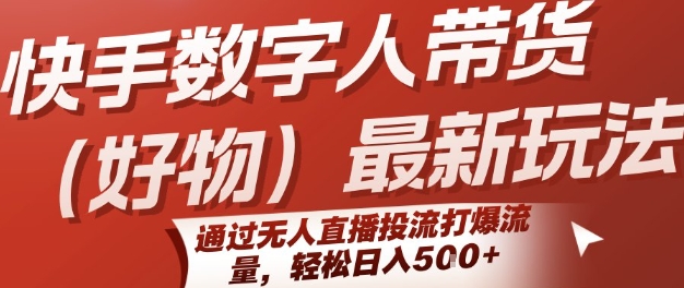快手数字人带货(好物)最新玩法，通过无人直播投流打爆流量，轻松日入5张小淇云库-创业网-网赚副业-网创副业-项目拆解-技术类创业资源网-副业网-免费资源下载小淇云库