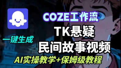 Coze扣子工作流一键生成TK悬疑民间故事视频，AI实操教学+保姆级教程小淇云库-创业网-网赚副业-网创副业-项目拆解-技术类创业资源网-副业网-免费资源下载小淇云库