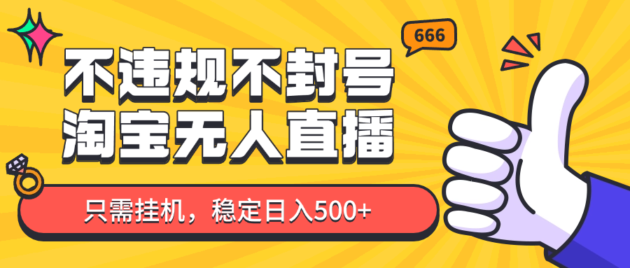 淘宝无人直播最新玩法，不违规不封号，只需挂机，稳定日入500+，新手也能当天开单！小淇云库-创业网-网赚副业-网创副业-项目拆解-技术类创业资源网-副业网-免费资源下载小淇云库