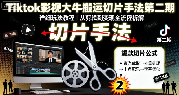 Tiktok影视大牛搬运切片手法第二期，详细玩法教程小淇云库-创业网-网赚副业-网创副业-项目拆解-技术类创业资源网-副业网-免费资源下载小淇云库