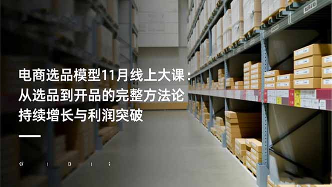 电商选品模型11月线上大课：从选品到开品的完整方法论 持续增长与利润突破小淇云库-创业网-网赚副业-网创副业-项目拆解-技术类创业资源网-副业网-免费资源下载小淇云库