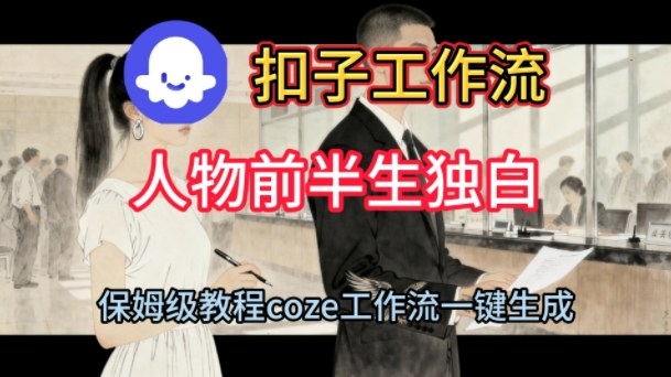 Coze扣子工作流一键生成人物前半生独白短视频，保姆级搭建教程小淇云库-创业网-网赚副业-网创副业-项目拆解-技术类创业资源网-副业网-免费资源下载小淇云库