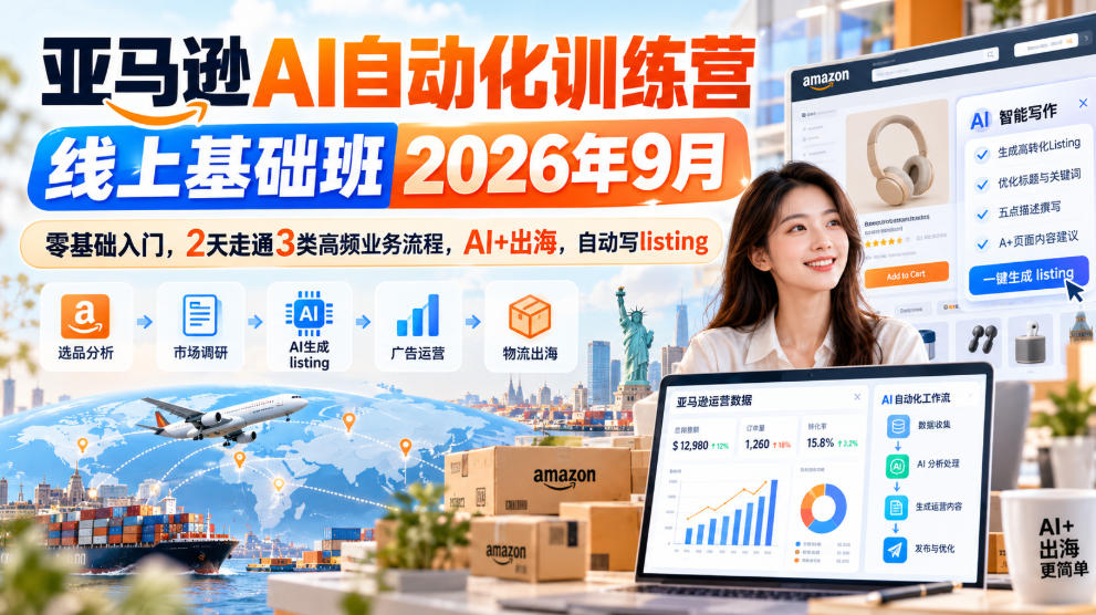 亚马逊AI自动化训练营线上基础班2026年9月,零基础入门,2天走通3类高频业务流程,AI+出海,自动写listing-荆楚AI