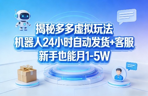 揭秘多多虚拟玩法,机器人24小时自动发货+客服,新手也能月1-5W!小淇云库-创业网-网赚副业-网创副业-项目拆解-技术类创业资源网-副业网-免费资源下载小淇云库