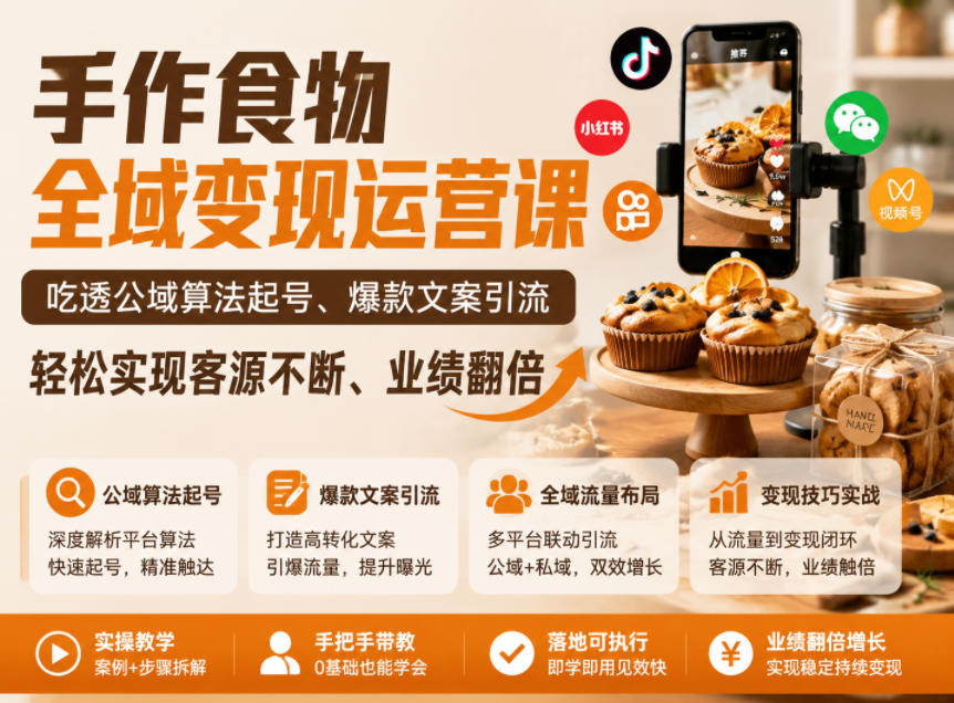 手作食物全域变现运营课,吃透公域算法起号、爆款文案引流,轻松实现客源不断、业绩翻倍-荆楚AI