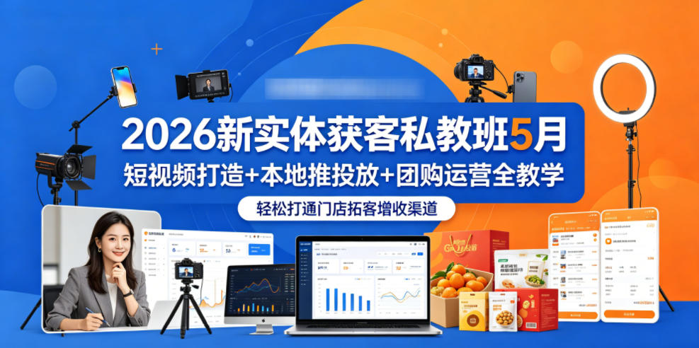 2026新实体获客私教班5月,短视频打造+本地推投放+团购运营全教学,轻松打通门店拓客增收渠道-荆楚AI