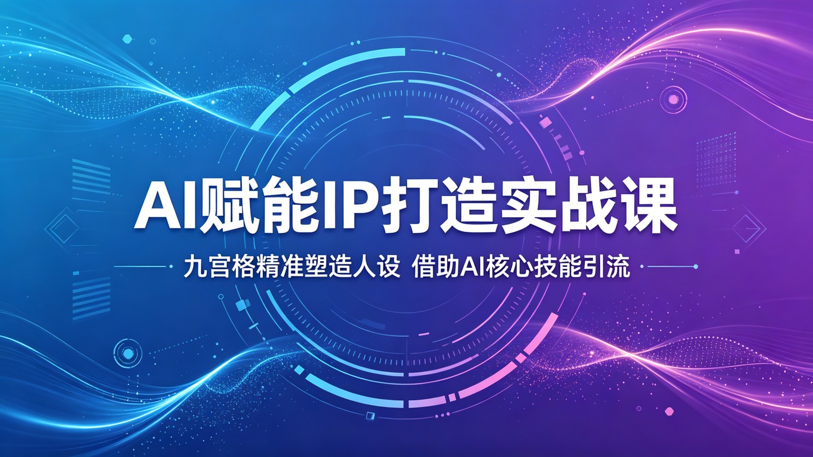 AI赋能IP打造实战课:九宫格精准塑造人设,借助AI核心技能引流-荆楚AI