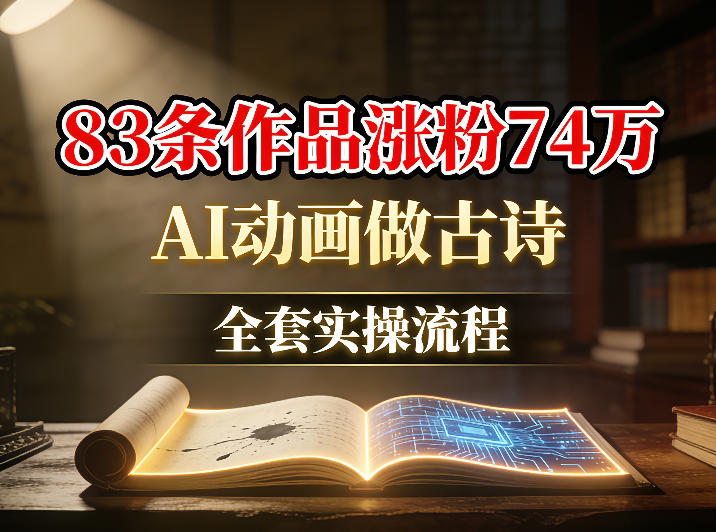 AI动画做古诗，83条作品涨粉74W，全套实操流程小淇云库-创业网-网赚副业-网创副业-项目拆解-技术类创业资源网-副业网-免费资源下载小淇云库