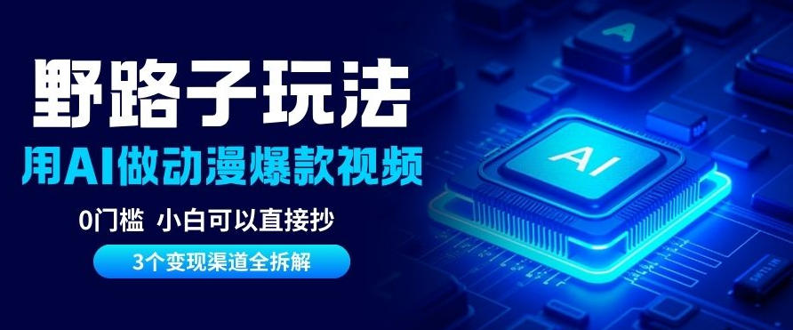 AI野路子玩法，单号涨粉20W+，三个变现渠道全拆解，0门槛，小白直接抄小淇云库-创业网-网赚副业-网创副业-项目拆解-技术类创业资源网-副业网-免费资源下载小淇云库