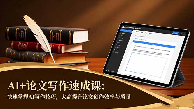 AI+论文写作速成课：快速掌握AI写作技巧，大幅提升论文创作效率与质量小淇云库-创业网-网赚副业-网创副业-项目拆解-技术类创业资源网-副业网-免费资源下载小淇云库
