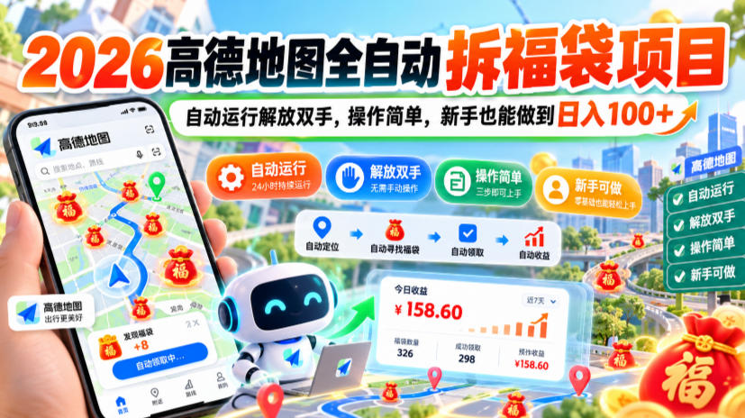 2026高德地图全自动拆福袋项目，自动运行解放双手，操作简单，新手也能做到日入100+【揭秘】-荆楚AI