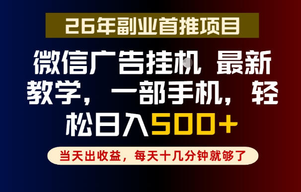副业一点都不难，微信广告挂G，每天十几分钟就够了，保底日入500+，长期稳定【揭秘】-荆楚AI
