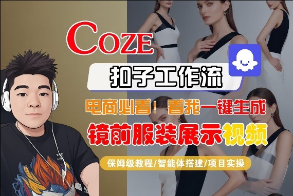 Coze智能体工作流一键生成“镜前服装展示“短视频,全流程保姆级教学小淇云库-创业网-网赚副业-网创副业-项目拆解-技术类创业资源网-副业网-免费资源下载小淇云库