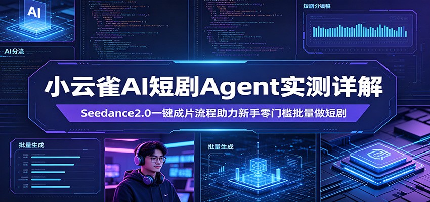 小云雀AI短剧Agent实测详解：Seedance2.0一键成片流程助力新手零门槛批量做短剧-荆楚AI