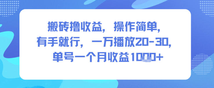 搬砖撸收益，操作简单，有手就行，一万播放20-30，单号一个月收益1k+小淇云库-创业网-网赚副业-网创副业-项目拆解-技术类创业资源网-副业网-免费资源下载小淇云库