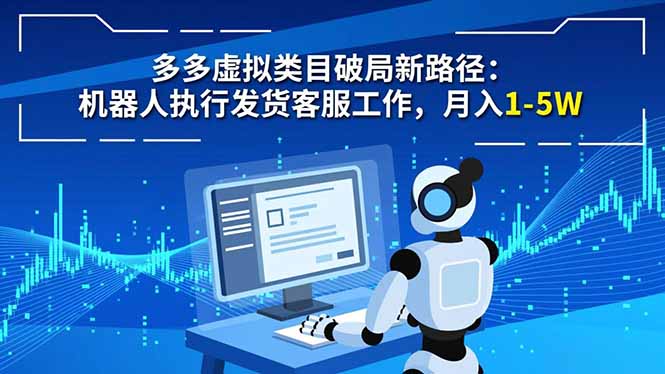多多虚拟类目破局新路径：机器人执行发货客服工作，月入 1-5W小淇云库-创业网-网赚副业-网创副业-项目拆解-技术类创业资源网-副业网-免费资源下载小淇云库