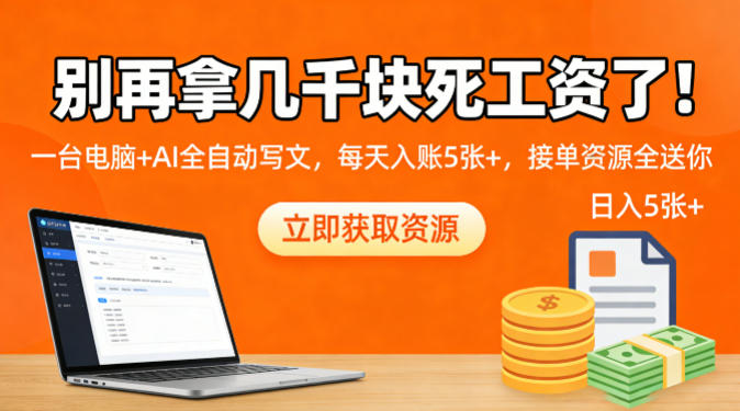 别再拿几千块死工资了！一台电脑+AI全自动写文，每天入账5张+，接单资源全送你小淇云库-创业网-网赚副业-网创副业-项目拆解-技术类创业资源网-副业网-免费资源下载小淇云库