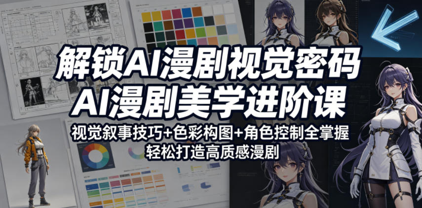 解锁AI漫剧视觉密码，AI漫剧美学进阶课，视觉叙事技巧+色彩构图+角色控制全掌握，轻松打造高质感漫剧-荆楚AI