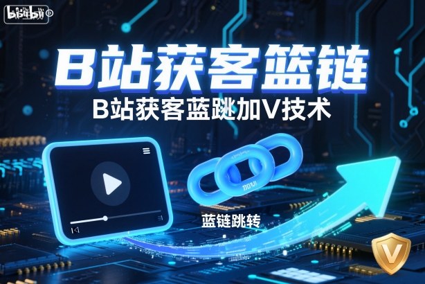 B站获客篮链跳转加V技术，B站获客蓝链跳转技术小淇云库-创业网-网赚副业-网创副业-项目拆解-技术类创业资源网-副业网-免费资源下载小淇云库