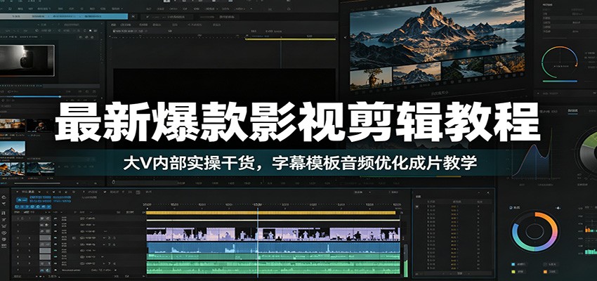 最新爆款影视剪辑教程：大V内部实操干货，字幕模板音频优化成片教学-荆楚AI