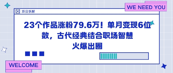 23个作品涨粉79.6W!单月变现6位数,古代经典结合职场智慧火爆出圈小淇云库-创业网-网赚副业-网创副业-项目拆解-技术类创业资源网-副业网-免费资源下载小淇云库