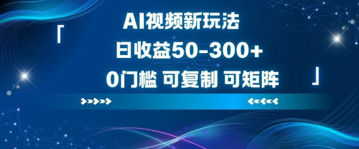 AI视频新玩法,日收益50-3张+,0门槛,可复制,可矩阵小淇云库-创业网-网赚副业-网创副业-项目拆解-技术类创业资源网-副业网-免费资源下载小淇云库