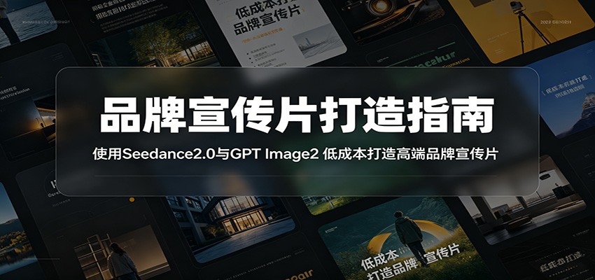 品牌宣传片打造指南：使用Seedance2.0与GPT Image2 低成本打造高端品牌宣传片-荆楚AI