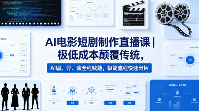 AI电影短剧制作直播课｜极低成本颠覆传统，AI编、导、演全程赋能，极简流程快速出片-荆楚AI