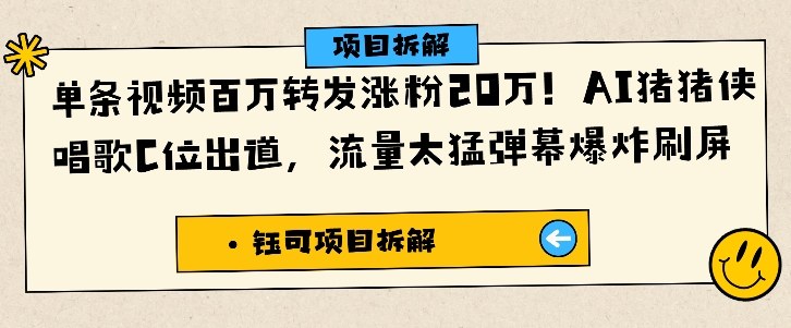 单条视频百万转发涨粉20W，AI猪猪侠唱歌C位出道，流量太猛弹幕爆炸刷屏小淇云库-创业网-网赚副业-网创副业-项目拆解-技术类创业资源网-副业网-免费资源下载小淇云库