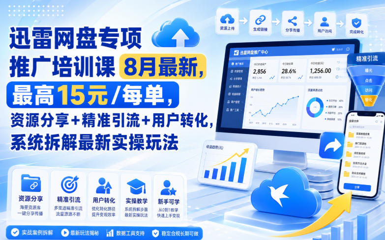 迅雷网盘专项推广培训课8月最新,最高15米/每单,资源分享+精准引流+用户转化,系统拆解最新实操玩法(更新0824)-荆楚AI