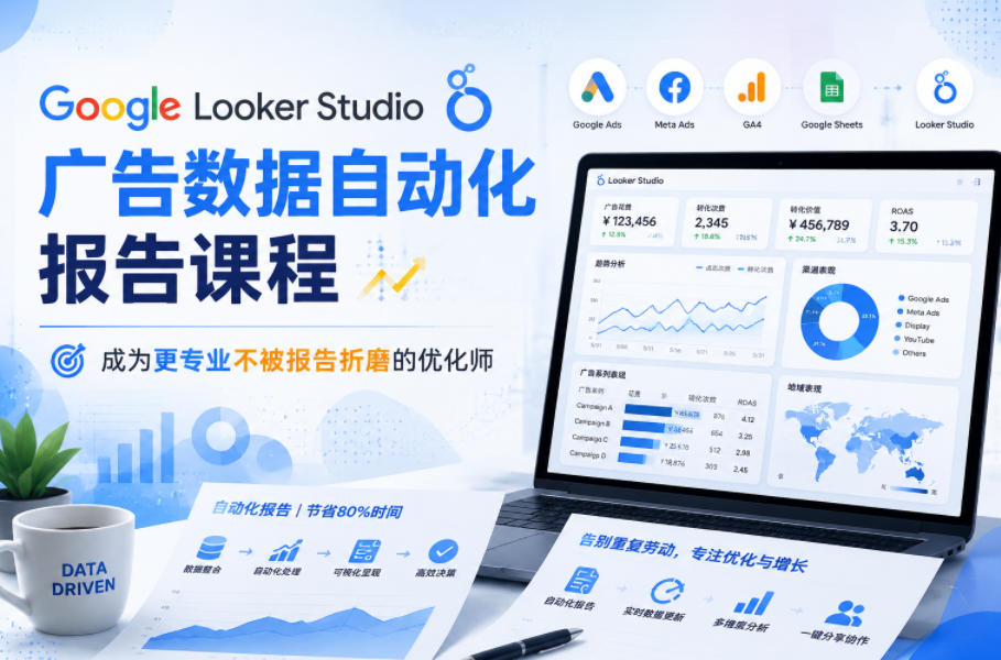 Google Looker Studio广告数据自动化报告课程，成为更专业不被报告折磨的优化师-荆楚AI