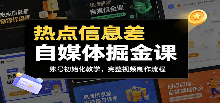 热点信息差自媒体掘金课：账号初始化教学，完整视频制作流程-荆楚AI