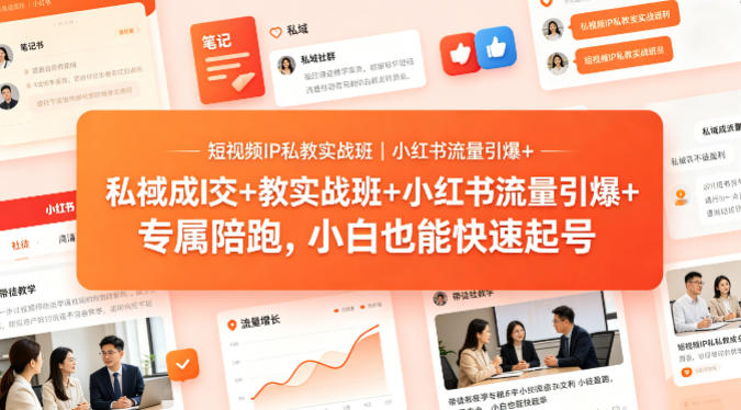 短视频IP私教实战班｜小红书流量引爆+私域成交+带徒盈利，专属陪跑，小白也能快速起号-荆楚AI