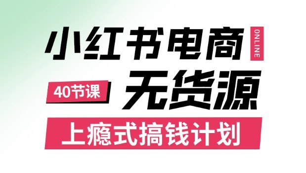 小红书无货源电商课程，上瘾式搞钱计划，不论月薪3k还是3W都应该学的賺钱技巧小淇云库-创业网-网赚副业-网创副业-项目拆解-技术类创业资源网-副业网-免费资源下载小淇云库