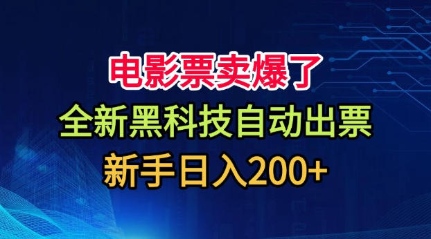电影票卖爆了，全新黑科技自动出票，附带保姆级教程，新手日入200+【揭秘】-荆楚AI