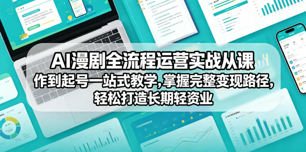 AI漫剧全流程运营实战课从创作到起号一站式教学,掌握完整变现路径,轻松打造长期轻资产副业-荆楚AI