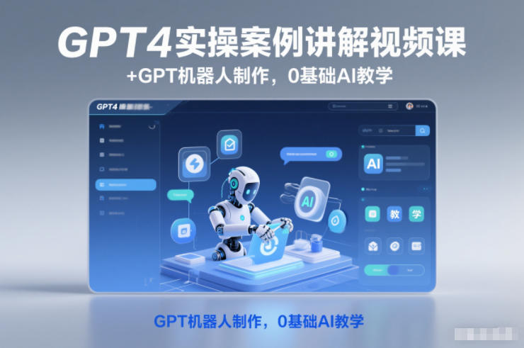 GPT4实操案例讲解视频课+GPT机器人制作，0基础AI教学小淇云库-创业网-网赚副业-网创副业-项目拆解-技术类创业资源网-副业网-免费资源下载小淇云库