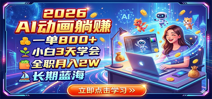 2026 AI动画躺赚：一单800+，小白3天学会，全职月入2W，长期蓝海-荆楚AI